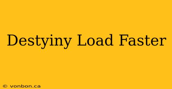 Destyiny Load Faster