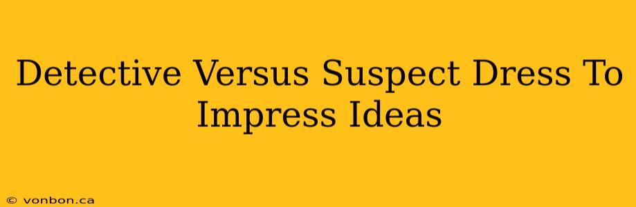 Detective Versus Suspect Dress To Impress Ideas