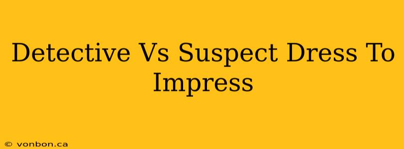 Detective Vs Suspect Dress To Impress