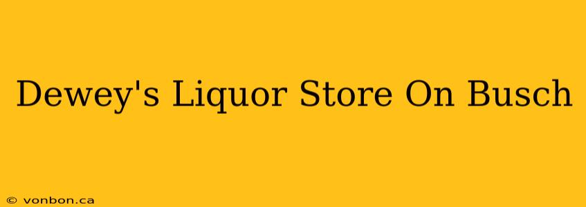 Dewey's Liquor Store On Busch