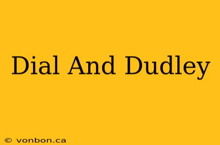 Dial And Dudley