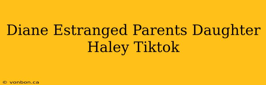 Diane Estranged Parents Daughter Haley Tiktok