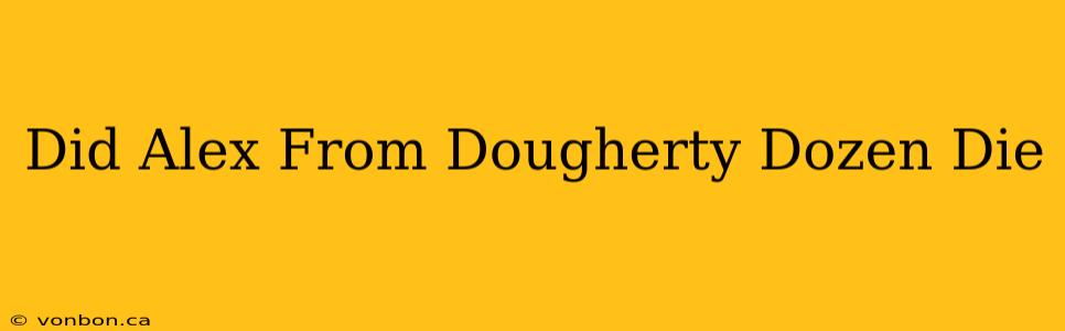 Did Alex From Dougherty Dozen Die