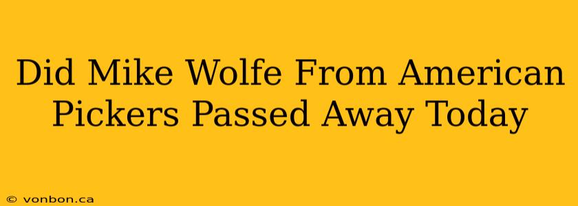 Did Mike Wolfe From American Pickers Passed Away Today