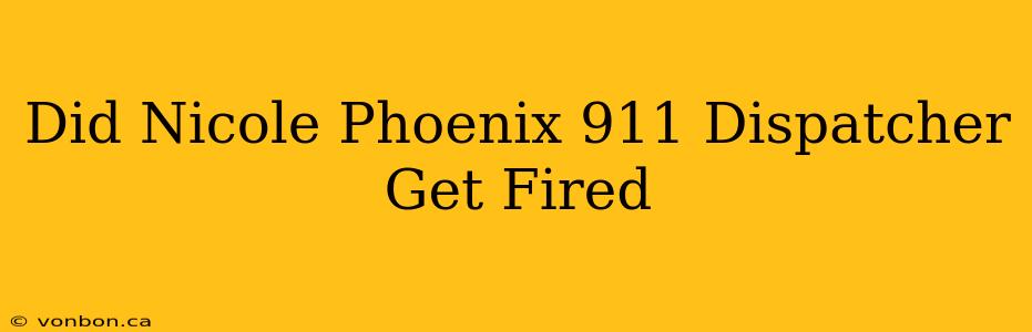 Did Nicole Phoenix 911 Dispatcher Get Fired