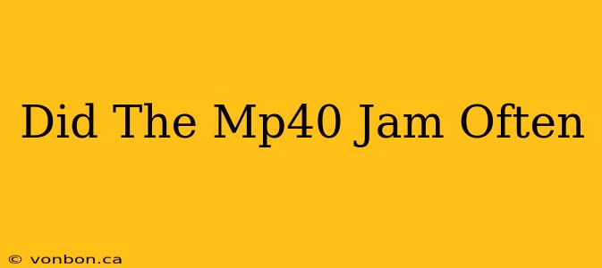 Did The Mp40 Jam Often