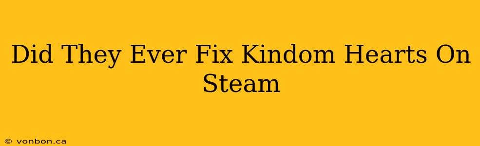 Did They Ever Fix Kindom Hearts On Steam