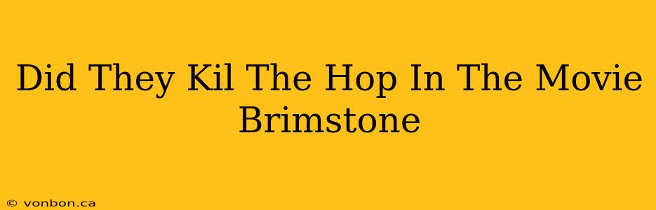 Did They Kil The Hop In The Movie Brimstone