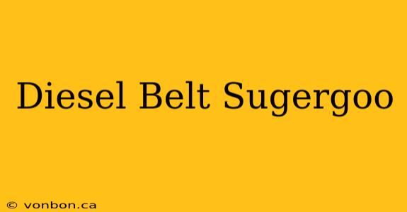 Diesel Belt Sugergoo