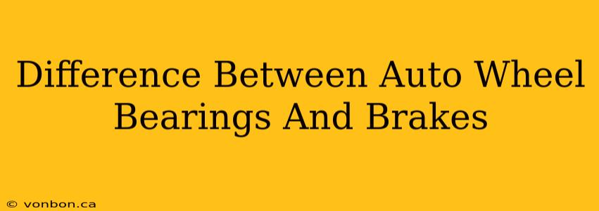 Difference Between Auto Wheel Bearings And Brakes