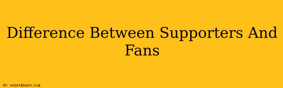 Difference Between Supporters And Fans