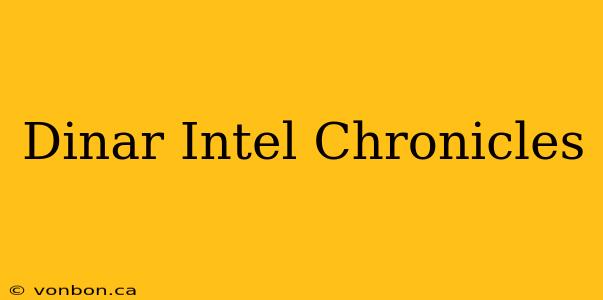 Dinar Intel Chronicles