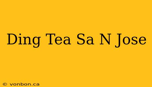 Ding Tea Sa N Jose