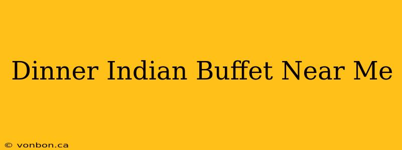 Dinner Indian Buffet Near Me