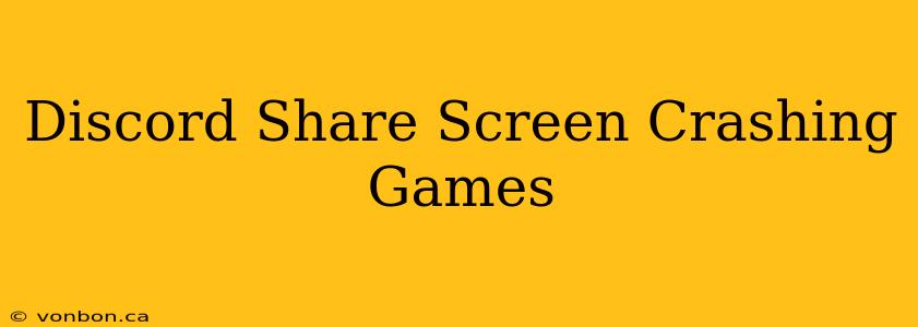 Discord Share Screen Crashing Games