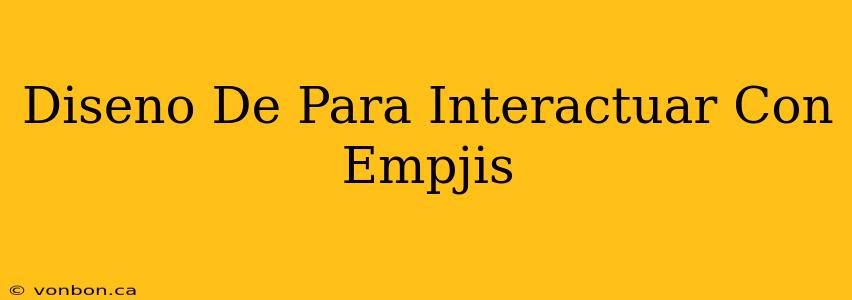 Diseno De Para Interactuar Con Empjis