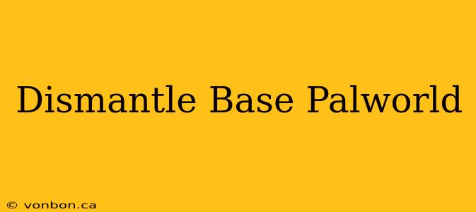 Dismantle Base Palworld