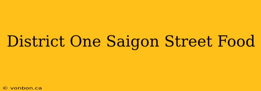 District One Saigon Street Food