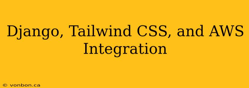 Django, Tailwind CSS, and AWS Integration
