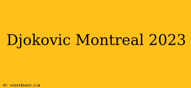 Djokovic Montreal 2023