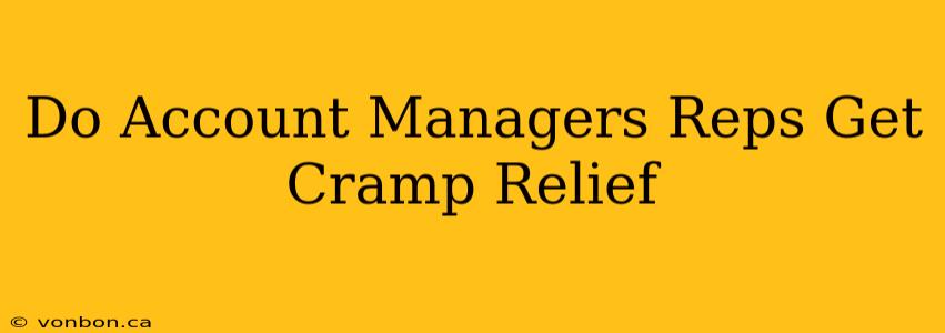 Do Account Managers Reps Get Cramp Relief