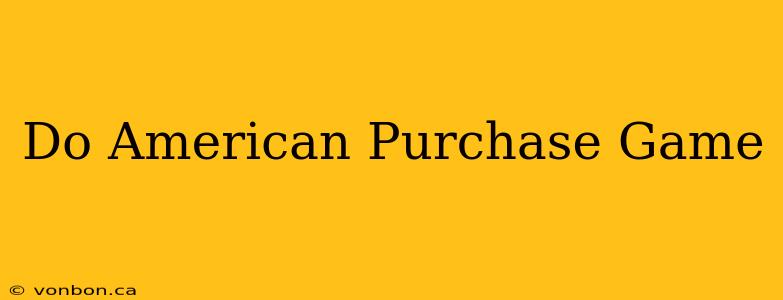 Do American Purchase Game