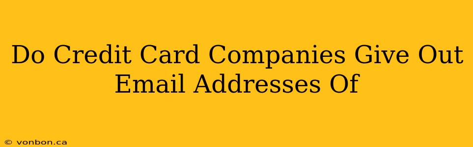 Do Credit Card Companies Give Out Email Addresses Of