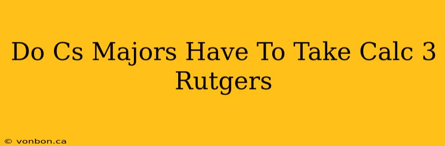 Do Cs Majors Have To Take Calc 3 Rutgers