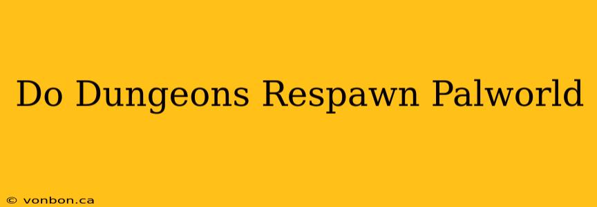 Do Dungeons Respawn Palworld