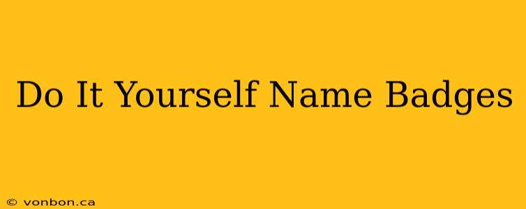 Do It Yourself Name Badges