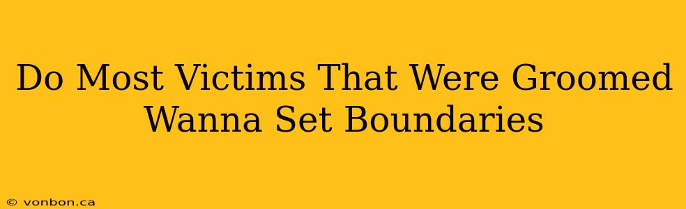 Do Most Victims That Were Groomed Wanna Set Boundaries