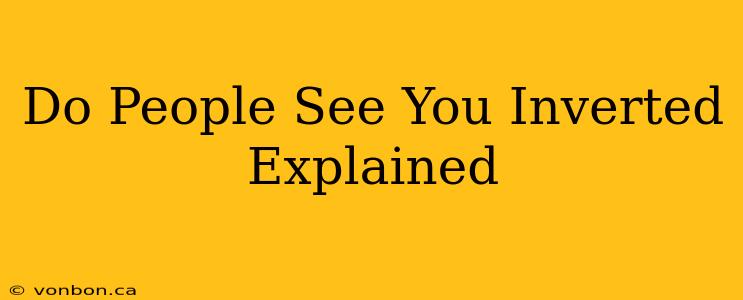 Do People See You Inverted Explained