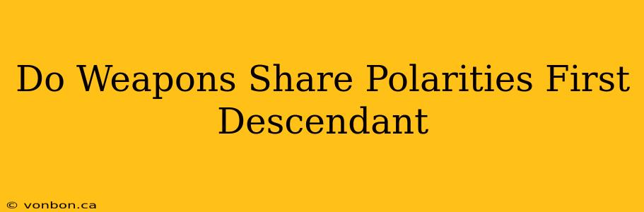 Do Weapons Share Polarities First Descendant