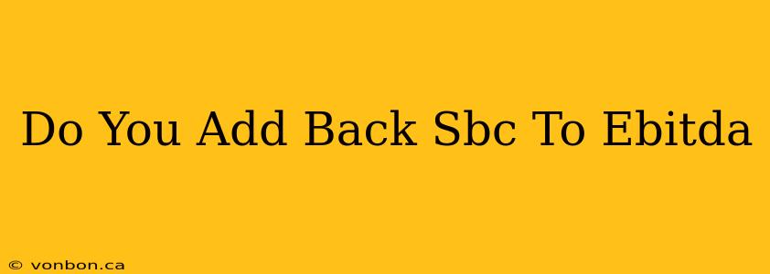 Do You Add Back Sbc To Ebitda