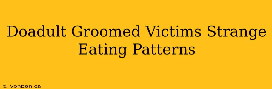 Doadult Groomed Victims Strange Eating Patterns