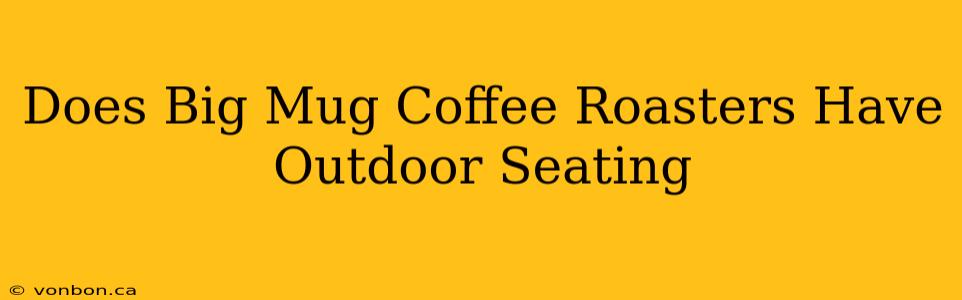 Does Big Mug Coffee Roasters Have Outdoor Seating