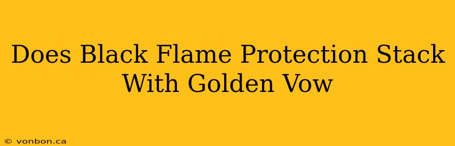 Does Black Flame Protection Stack With Golden Vow