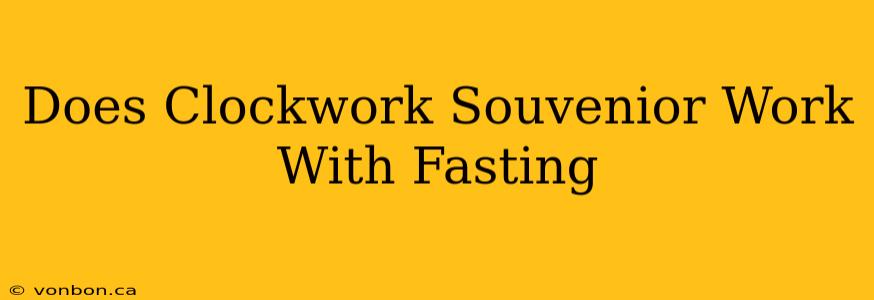 Does Clockwork Souvenior Work With Fasting