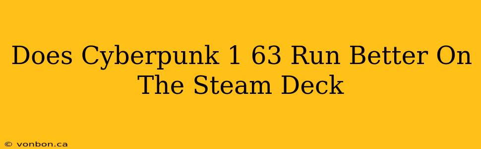 Does Cyberpunk 1 63 Run Better On The Steam Deck