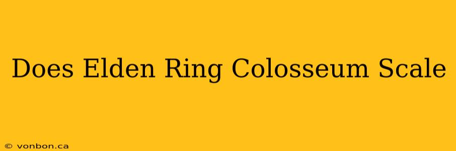 Does Elden Ring Colosseum Scale