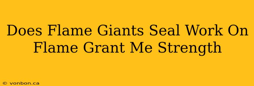 Does Flame Giants Seal Work On Flame Grant Me Strength