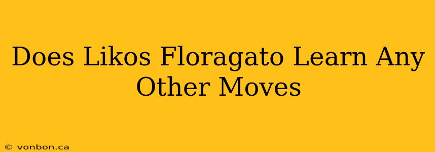 Does Likos Floragato Learn Any Other Moves