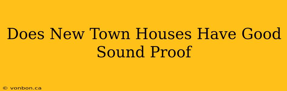 Does New Town Houses Have Good Sound Proof