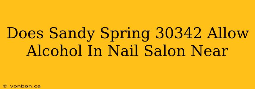 Does Sandy Spring 30342 Allow Alcohol In Nail Salon Near