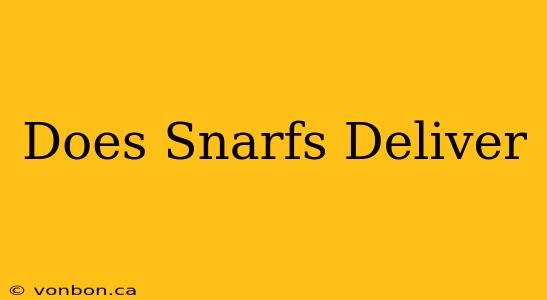 Does Snarfs Deliver