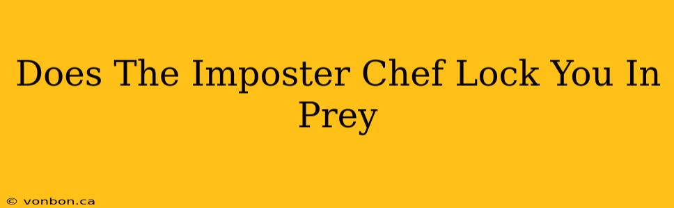 Does The Imposter Chef Lock You In Prey