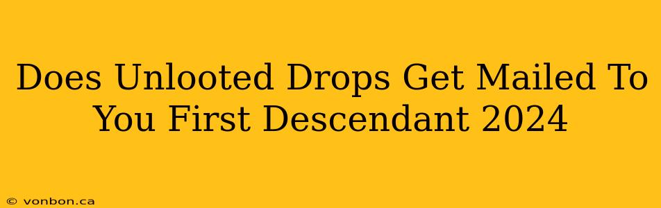 Does Unlooted Drops Get Mailed To You First Descendant 2024