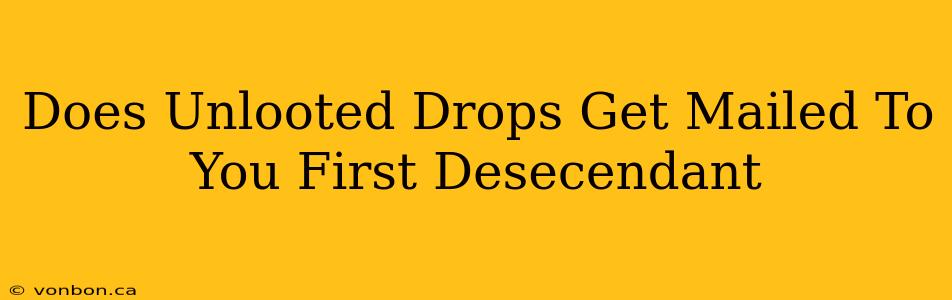 Does Unlooted Drops Get Mailed To You First Desecendant