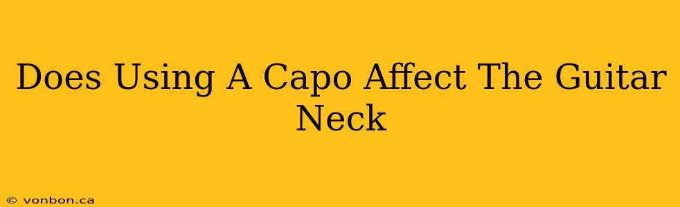 Does Using A Capo Affect The Guitar Neck