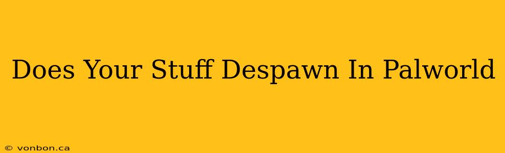 Does Your Stuff Despawn In Palworld